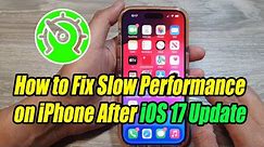 How to Fix Slow Performance on iPhone After iOS 17 Update