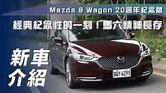 【新車介紹】Mazda6 Wagon 20 周年紀念版｜經典紀念性的一刻！馬六精神長存【7Car小七車觀點】