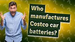 Who manufactures Costco car batteries?