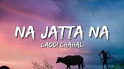 Laddi Chahal - Na Jatta Na (Lyrics) "This song is dedicated to all the farmers of our country"