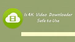 Is 4K Video Downloader Safe: 4K Video Downloader Review [2024]
