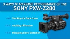 3 Ways to Maximize Performance of the Sony PXW-Z280