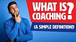 What Is Coaching? (at last, a SIMPLE explanation)