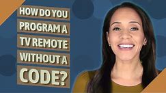 How do you program a TV remote without a code?