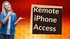 Can you remotely access an iPhone?