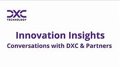 Innovation Insights | Conversations with DXC and Partners