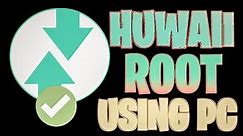 How to ROOT any HUWAII in 2023 (Using PC)