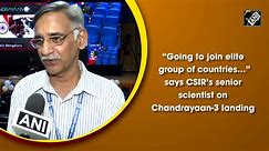 Going to join elite group of countries…” says CSIR’s senior scientist on Chandrayaan-3 landing