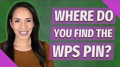 Where do you find the WPS PIN?