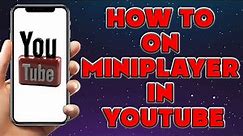How to On Miniplayer in Youtube | How To Get Miniplayer On Youtube