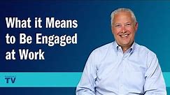 What it Means to be Engaged at Work