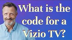 What is the code for a Vizio TV?