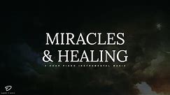 Miracles & Healing: 3 Hour Prayer & Meditation Music | Piano Worship