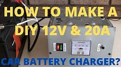 How To Make A DIY Max 20A & 12V Car Battery Charger?