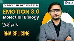 RNA Splicing | Molecular Biology | CSIR NET June 2024 | Emotion 3.0 | IFAS | Lec 11
