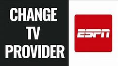 How To Change Tv Provider On ESPN App