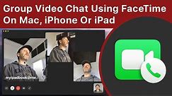 Group Video Chat Using FaceTime On Your Mac, iPhone Or iPad