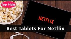 Top 5 Best Tablets For Netflix To Buy Right Now