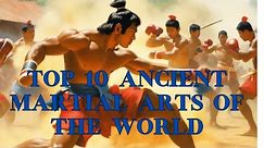 TOP 10 ANCIENT MARTIAL ARTS OF THE WORLD