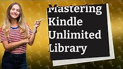 How Can I Effectively Manage My Kindle Unlimited Library?