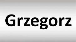 How to Pronounce Grzegorz