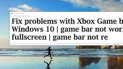 Fix problems with Xbox Game bar on Windows 10