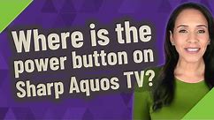 Where is the power button on Sharp Aquos TV?