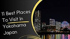 11 Best Places To Visit In Yokohama Japan