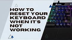 How To Reset Your Keyboard When It's Not Working