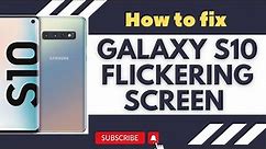 How to fix Galaxy S10 flickering screen issue
