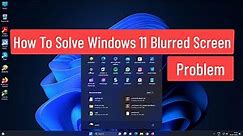 How To Solve Windows 11 Blurred Screen Problem | Fix Blurry Screen and Font Text In Windows 11