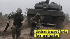 Ukraine’s Leopard 2 tanks face repair hurdles - to penetrate fortified Russian lines have fallen