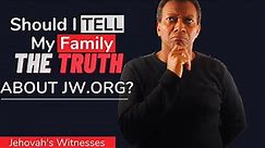 Jehovah's Witnesses: Should I Tell My Family The TRUTH about JW.ORG
