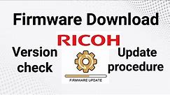 RICOH Firmware download, version check and Update, complete procedure.
