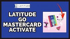 How to Activate Latitude GO Mastercard Online 2023?