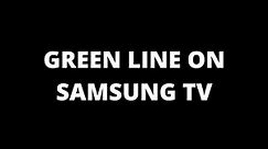 Green Line on Samsung TV - Causes and Fixes