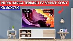 INI DIA HARGA TERUPDATE TV SONY 50 INCH || SONY KD 50X75K