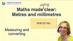 Metres and Millimetres: measuring and converting, maths made clear with Dr Nic.