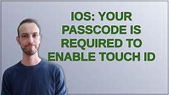 Apple: iOS: Your passcode is required to enable Touch ID