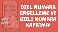 ÖZEL NUMARA ENGELLEME VE GİZLİ NUMARA KAPATMA - ANDROİD / SAMSUNG