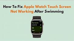 How To Fix Apple Watch Touch Screen Not Working After Swimming