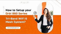 How to Setup your Orbi 860 Series Tri Band WiFi 6 Mesh System | Router Login Support