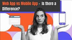 Web App vs Mobile App - Is there a difference?