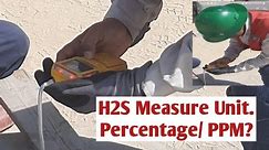 Hydrogen Sulfide Safety! H2S ! concentration unit! Measurment in percentage and PPM