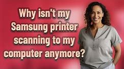 Why isn't my Samsung printer scanning to my computer anymore?