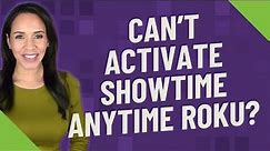 Can't activate Showtime Anytime Roku?