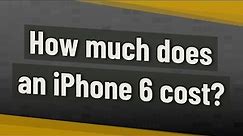 How much does an iPhone 6 cost?