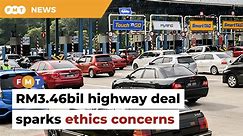 RM3.46bil highway deal awarded by caretaker govt raises ethical questions