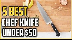 5 Best Chef Knife Under $50
