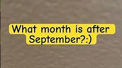What Month is after September?:)